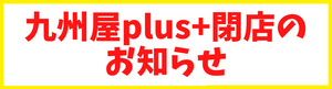 九州屋plus+閉店のお知らせ